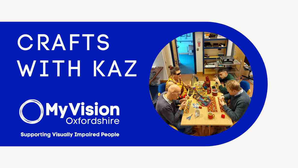 Text that says 'Crafts with Kaz.' There is a MyVision logo below. On the right is a photo from our last crafts session. Kaz is sitting with 3 other people at a table that has fabric and other crafts supplies on it. Kaz is teaching the others how to make fabric flowers.