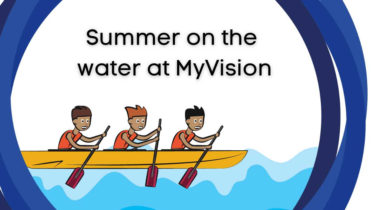 A graphic of people on a canoe, with the MyVision logo circles around the graphic and text that says, 'Summer on the water at MyVision'
