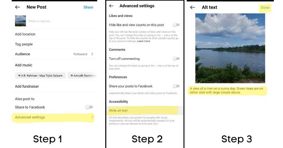 3 steps of adding alt text on an Instagram post.

Step 1 shows the last page before the post is shared. The option 'advanced settings is highlighted.

Step 2 shows a screen that appears when the user selects 'advanced settings.' At the bottom, 'write alt text is highlighted.'

Step 3 shows the last step of the alt text process. The user needs to write alt text in the highlighted area and click 'done.'