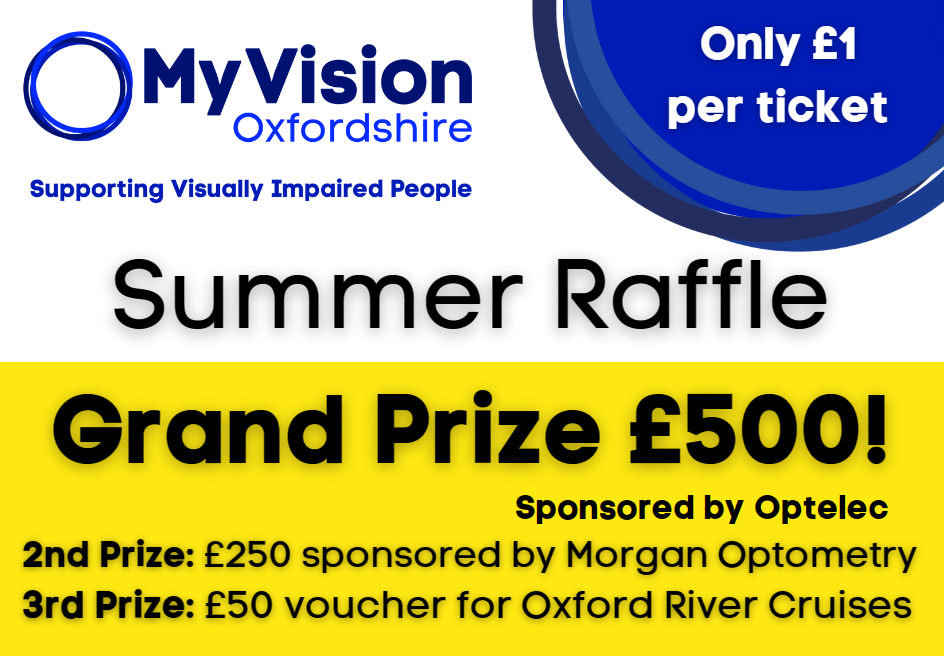 Poster with the title, 'Summer Raffle. Grand Prize £500!' The text below says: sponsored by Optelec. Below that the text reads, '2nd prize: '£250 sponsored by Morgan Optometry and 3rd prize: £50 voucher for Oxford River Cruises.' On the top is the MyVision logo, and text in a blue circle that says, 'only £1 per ticket.'